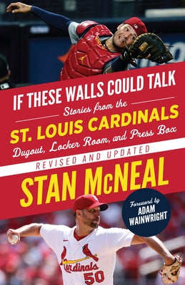 If These Walls Could Talk: St. Louis Cardinals: Stories from the St. Louis Cardinals Dugout, Locker Room, and Press Box by McNeal, Stan