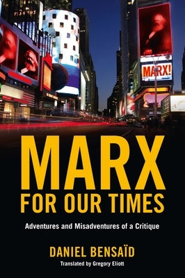 Marx for Our Times: Adventures and Misadventures of a Critique by Bensaid, Daniel