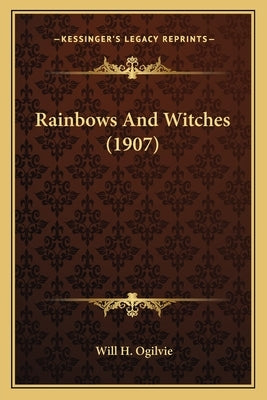 Rainbows And Witches (1907) by Ogilvie, Will H.