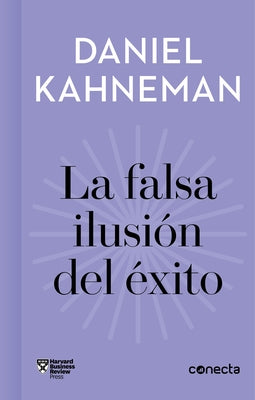 La Falsa Ilusión del Éxito / Delusion of Success: How Optimism Suffocates Executive Decisions by Kahneman, Daniel