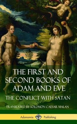 The First and Second Books of Adam and Eve: Also Called, The Conflict with Satan (Old Testament Apocrypha) (Hardcover) by Malan, Solomon Caesar