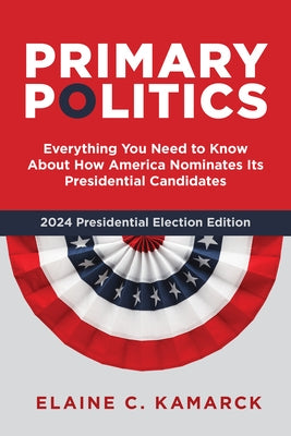 Primary Politics: Everything You Need to Know about How America Nominates Its Presidential Candidates Paperback Brookings Institution Press