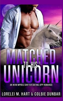 Matched To His Unicorn: An M/M Mpreg Shifter Dating App Romance by Dunbar, Colbie