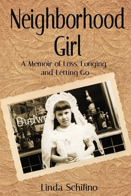 Neighborhood Girl: A Memoir of Loss, Longing, and Letting Go by Schifino, Linda
