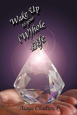 Wake Up to Your (Whole Life: Make Sense of Your Life, Now by Chadwick, Alaya