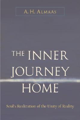 Inner Journey Home: The Soul's Realization of the Unity of Reality by Almaas, A. H.