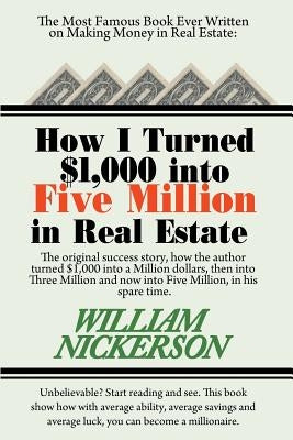 How I Turned $1,000 Into Five Million in Real Estate in My Spare Time by Nickerson, William