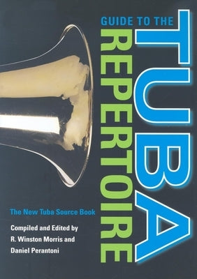 Guide to the Tuba Repertoire: The New Tuba Source Book by Morris, R. Winston