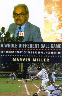 A Whole Different Ball Game: The Inside Story of the Baseball Revolution by Miller, Marvin