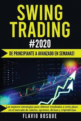 Swing Trading #2020: ¡De principiante a avanzado en semanas! Las mejores estrategias para obtener resultados a corto plazo en el mercado de by Bosque, Flavio