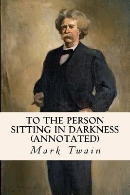 To the Person Sitting in Darkness (annotated) by Twain, Mark