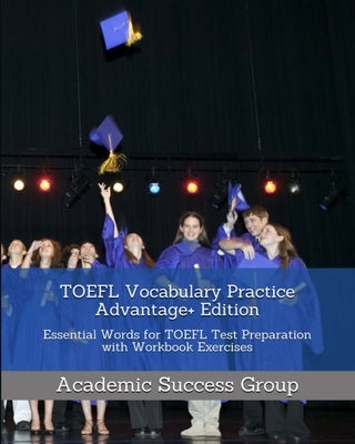 TOEFL Vocabulary Practice Advantage+ Edition: Essential Words for TOEFL Test Preparation with Workbook Exercises by Academic Success Group