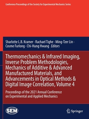 Thermomechanics & Infrared Imaging, Inverse Problem Methodologies, Mechanics of Additive & Advanced Manufactured Materials, and Advancements in Optica by Kramer, Sharlotte L. B.