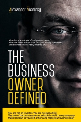 The Business Owner Defined: A Job Description for the Business Owner by Visotsky, Alexander