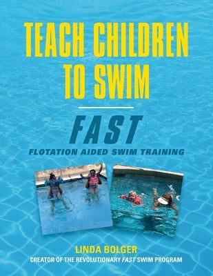 Teach Children to Swim Fast: Flotation Aided Swim Training by Bolger, Linda