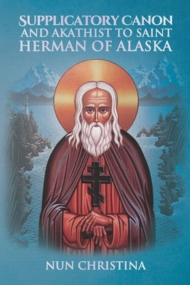 Supplicatory Canon and Akathist to Saint Herman of Alaska Paperback Independently Published