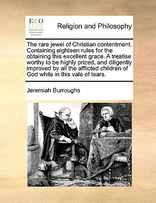 The Rare Jewel of Christian Contentment. Containing Eighteen Rules for the Obtaining This Excellent Grace. a Treatise Worthy to Be Highly Prized, and Paperback Gale Ecco, Print Editions