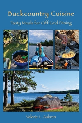 Backcountry Cuisine: Tasty Meals for Off Grid Dining Paperback Bluegrass Adventures