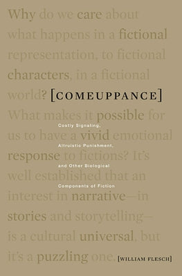 Comeuppance: Costly Signaling, Altruistic Punishment, and Other Biological Components of Fiction by Flesch, William