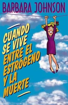 Cuando Se Vive Entre El Estrógeno Y La Muerte = Living Somewhere Between Estrogen and Death by Johnson, Barbara