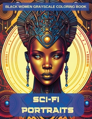 Sci-Fi Portraits: Black Women Grayscale Coloring Book by Jones, N. D.