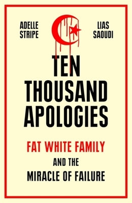 Ten Thousand Apologies: Fat White Family and the Miracle of Failure by Stripe, Adelle