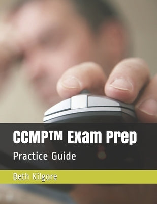 CCMP(TM) Exam Prep: Practice Guide by Kilgore, Beth