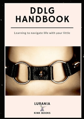 DDLG Handbook: Learning to Navigate Life with your Little by Lurania