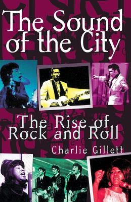 The Sound of the City: The Rise of Rock and Roll by Gillett, Charlie