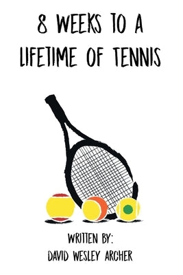 8 Weeks to a Lifetime of Tennis by Archer, David Wesley