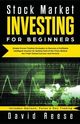 Stock Market Investing for Beginners: Simple Proven Trading Strategies to Become a Profitable Intelligent Investor by Getting Hold of the Tricks Behin by Reese, David