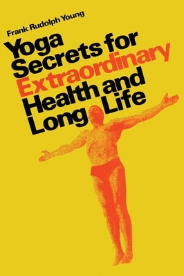Yoga secrets for extraordinary health and long life by Young, Frank Rudolph