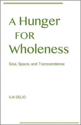 A Hunger for Wholeness: Soul, Space, and Transcendence by Delio, Ilia