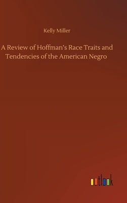 A Review of Hoffman's Race Traits and Tendencies of the American Negro by Miller, Kelly