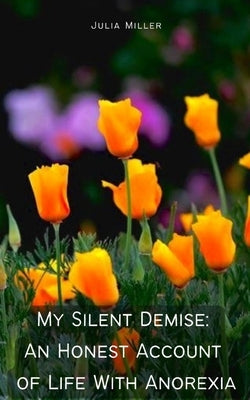 My Silent Demise: An Honest Account of Life With Anorexia Paperback Libresco Feeds Private Limited