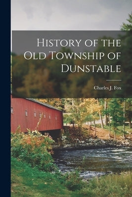 History of the Old Township of Dunstable by Fox, Charles J.