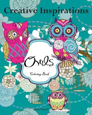 Creative Inspirations Owls Coloring Book: Awesome Coloring Books, A Stress Management Coloring Book For Adults by John Daniel