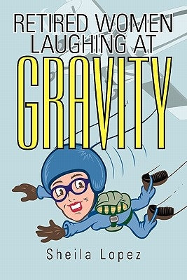 Retired Women-Laughing at Gravity by Lopez, Sheila