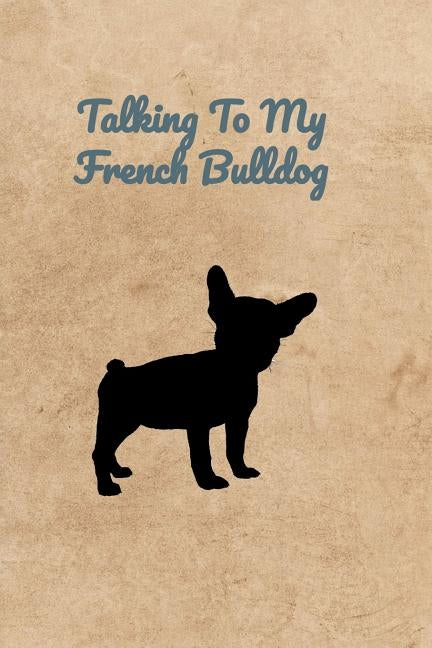 Talking To My French Bulldog by Bennett, Peter Charles