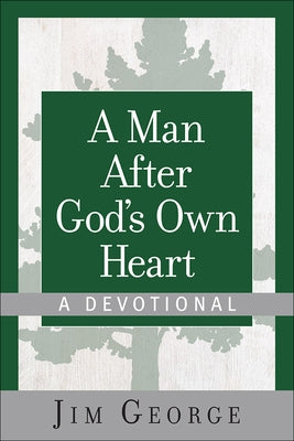 A Man After God's Own Heart--A Devotional by George, Jim