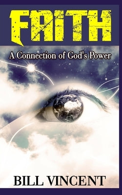 Faith: A Connection of God's Power by Vincent, Bill