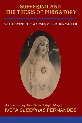 Suffering and the Thesis of Purgatory: With Prophetic Warnings for Our World by Fernandes, Iveta Cleophas