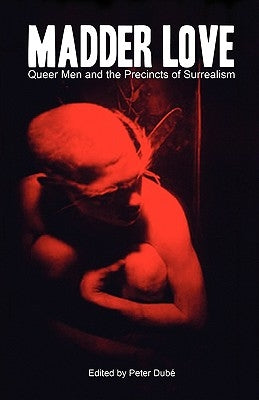 Madder Love: Queer Men and the Precincts of Surrealism by Dub, Peter