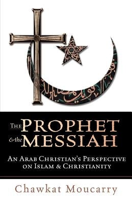 The Prophet & the Messiah by Moucarry, Chawkat