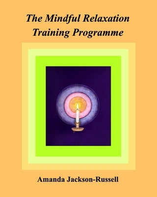 The Mindful Relaxation Training Programme by Jackson-Russell, Amanda