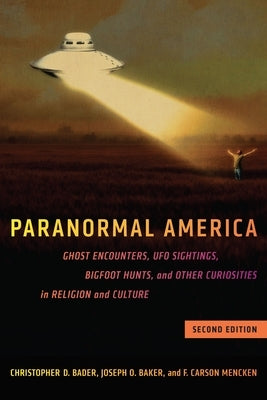 Paranormal America (Second Edition): Ghost Encounters, UFO Sightings, Bigfoot Hunts, and Other Curiosities in Religion and Culture by Bader, Christopher D.