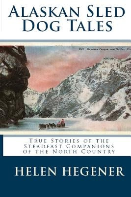 Alaskan Sled Dog Tales: True Stories of the Steadfast Companions of the North Country Paperback Northern Light Media