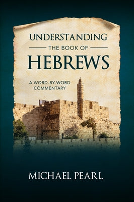 Understanding the Book of Hebrews: A Word-By-Word Commentary by Pearl, Michael