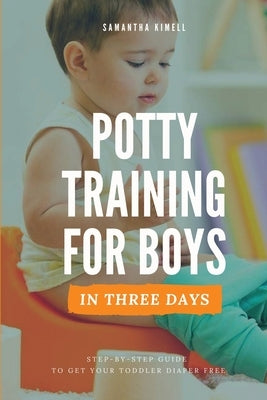 Potty Training for Boys in 3 Days: Step-by-Step Guide to Get Your Toddler Diaper Free, No-Stress Toilet Training. Paperback Kimell Publishing
