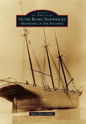 Outer Banks Shipwrecks: Graveyard of the Atlantic by Riddle, Mary Ellen